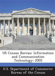US Census Bureau Information and Communication Technology: 2005,1288865171,9781288865178