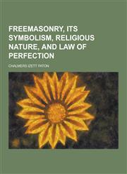 Freemasonry, Its Symbolism, Religious Nature, and Law of Perfection,1230380876,9781230380872
