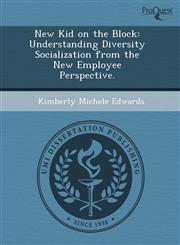 New Kid on the Block Understanding Diversity Socialization from the New Employee Perspective.,1244573787,9781244573789