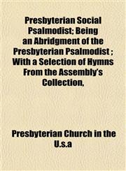 Presbyterian Social Psalmodist; Being an Abridgment of the Presbyterian Psalmodist ; With a Selection of Hymns From the Assembly's Collection,,1153095866,9781153095860