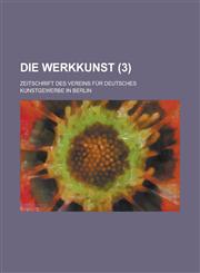 Die Werkkunst; Zeitschrift Des Vereins Fur Deutsches Kunstgewerbe in Berlin (3 ),1153543311,9781153543316