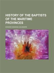History of the Baptists of the Maritime Provinces,1150852011,9781150852015