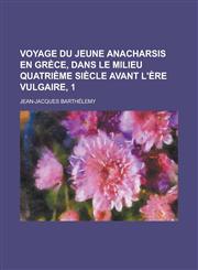 Voyage Du Jeune Anacharsis En Grece, Dans Le Milieu Quatrieme Siecle Avant L'Ere Vulgaire, 1,123160977X,9781231609774