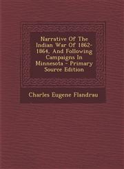 Narrative Of The Indian War Of 1862-1864, And Following Campaigns In Minnesota - Primary Source Edition,1295756153,9781295756155