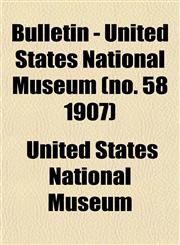 Bulletin - United States National Museum (no. 58 1907),1153309270,9781153309271