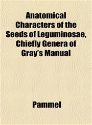 Anatomical Characters of the Seeds of Leguminosae, Chiefly Genera of Gray's Manual,1152156918,9781152156913