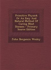 Primitive Physick or an Easy and Natural Method of Curing Most Diseases - Primary Source Edition,1294791850,9781294791850