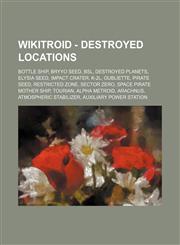 Wikitroid - Destroyed Locations Bottle Ship, Bryyo Seed, BSL, Destroyed Planets, Elysia Seed, Impact Crater, K-2L, Oubliette, Pirate Seed, Restricted Zone, Sector Zero, Space Pirate Mother Ship, Tourian, Alpha Metroid, Arachnus, Atmospheric stabilizer, A,1234845482,9781234845483