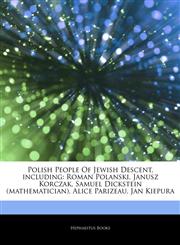 Articles On Polish People Of Jewish Descent, including Roman Polanski, Janusz Korczak, Samuel Dickstein (mathematician), Alice Parizeau, Jan Kiepura,124309897X,9781243098979