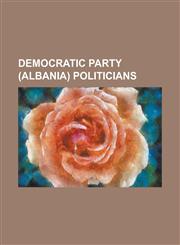 Democratic Party (Albania) Politicians Adriana Gjonaj, Adrian Kollozi, Albana Vokshi, Aldo Bumci, Alfred Moisiu, Arben Imami, Ardian Turku, Arenca Tr,1156066336,9781156066331