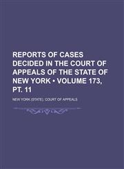 Reports of Cases Decided in the Court of Appeals of the State of New York (Volume 173, pt. 11 ),1235274160,9781235274169