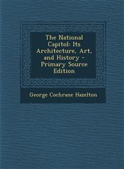 National Capitol Its Architecture, Art, and History,1287571905,9781287571902