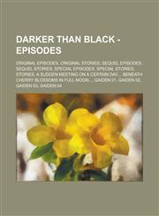 Darker than Black - Episodes Original Episodes, Original Stories, Sequel Episodes, Sequel Stories, Special Episodes, Special Stories, Stories, A Sudden Meeting On A Certain Day..., Beneath Cherry Blossoms In Full Moon..., Gaiden 01,1234801787,9781234801786