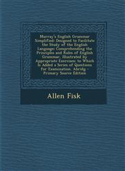 Murray's English Grammar Simplified Designed to Facilitate the Study of the English Language; Comprehending the Principles and Rules of English Gramm,1295416352,9781295416356