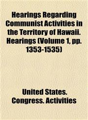 Hearings Regarding Communist Activities in the Territory of Hawaii. Hearings (Volume 1, pp. 1353-1535),115472428X,9781154724288
