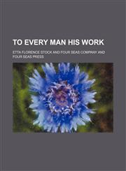 To Every Man His Work,1151681504,9781151681508