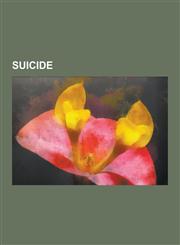 Suicide List of Suicides, Quantum Suicide and Immortality, Parasuicide, Suicide Methods, Internet Homicide, Guantanamo Bay Det,1230587152,9781230587158