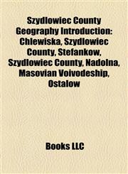 Szydłowiec County Geography Introduction Chlewiska, Szydłowiec County, Stefanków, Szydłowiec County, Nadolna, Masovian Voivodeship, Ostałów,1157455786,9781157455783