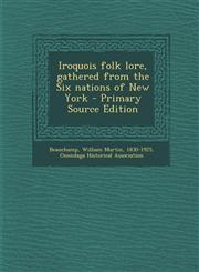 Iroquois folk lore, gathered from the Six nations of New York - Primary Source Edition,1293036838,9781293036839