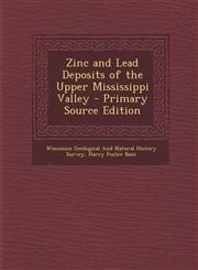 Zinc and Lead Deposits of the Upper Mississippi Valley - Primary Source Edition,1289749272,9781289749279