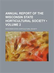 Annual Report of the Wisconsin State Horticultural Society (Volume 2),1154287661,9781154287660