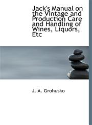 Jack's Manual on the Vintage and Production Care and Handling of Wines, Liquors, Etc,1140584669,9781140584667