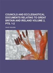 Councils and Ecclesiastical Documents Relating to Great Britain and Ireland Volume 2, Pts. 1-2,123411626X,9781234116262