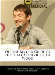 Off the Record Guide to the Film Career of Elijah Wood,1241000832,9781241000837
