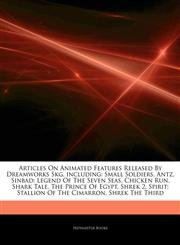 Articles On Animated Features Released By Dreamworks Skg, including Small Soldiers, Antz, Sinbad: Legend Of The Seven Seas, Chicken Run, Shark Tale, The Prince Of Egypt, Shrek 2, Spirit: Stallion Of The Cimarron, Shrek The Third,1242601392,9781242601392