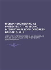 Highway Engineering as Presented at the Second International Road Congress, Brussels, 1910,115055598X,9781150555985