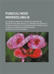 Funiculi nodi indissolubilis; De conceptu mentis et conceptio ventris (de inmunitate ab omni defectu et errore doctrinae Sti. Thomae Aquinatis et de preservatione ab omni culpa et macula Virginis Dei Matris Mariae),1130191931,9781130191936