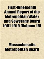 First-Nineteenth Annual Report of the Metropolitan Water and Sewerage Board 1901-1919 (Volume 19),1152912399,9781152912397