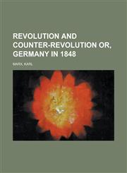 Revolution and Counter-Revolution Or, Germany in 1848,1153654210,9781153654210