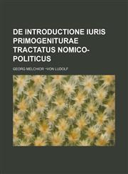 De introductione iuris primogeniturae tractatus nomico-politicus,1236613767,9781236613769