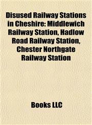 Disused Railway Stations in Cheshire Middlewich Railway Station, Hadlow Road Railway Station, Chester Northgate Railway Station,1155549554,9781155549552