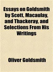 Essays on Goldsmith by Scott, Macaulay, and Thackeray, and Selections From His Writings,1152813226,9781152813229