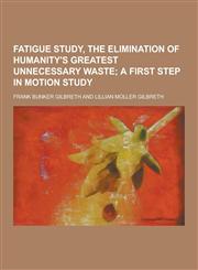 Fatigue Study, the Elimination of Humanity's Greatest Unnecessary Waste,1230438378,9781230438375