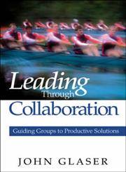 Leading Through Collaboration Guiding Groups to Productive Solutions 1st Edition,0761938079,9780761938071
