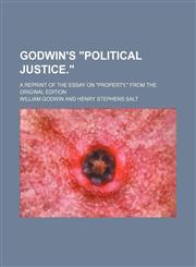 Godwin's "Political Justice."; A Reprint of the Essay on "Property," From the Original Edition,1154338304,9781154338300