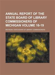 Annual Report of the State Board of Library Commissioners of Michigan Volume 16-19,1151080608,9781151080608