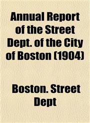 Annual Report of the Street Dept. of the City of Boston (1904),1155052706,9781155052700