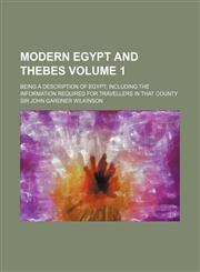 Modern Egypt and Thebes Volume 1 ; being a description of Egypt including the information required for travellers in that county,1130878600,9781130878608