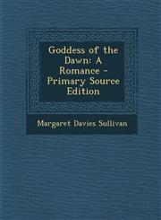 Goddess of the Dawn A Romance - Primary Source Edition,1294720287,9781294720287