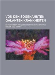 Von Den Sogenannten Galanten Krankheiten; Ein Rathgeber Fur Gebildete Laien Jedes Standes,1234360543,9781234360542