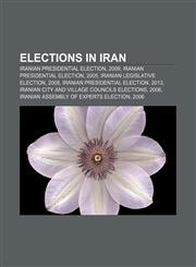 Elections in Iran Iranian presidential election, 2009, Iranian presidential election, 2005, Iranian legislative election, 2008,1157655947,9781157655947