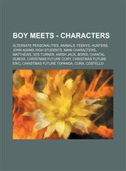 Boy Meets - Characters Alternate Personalities, Animals, Feenys, Hunters, John Adams High Students, Main characters, Matthews, 50's Turner, Amish Jack, Boris, Chantal DuBois, Christmas Future Cory, Christmas Future Eric, Christmas Future Topanga, Cora, C,123484849X,9781234848491