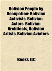 Bolivian People by Occupation Bolivian Activists, Bolivian Actors, Bolivian Architects, Bolivian Artists, Bolivian Aviators,1157783406,9781157783404