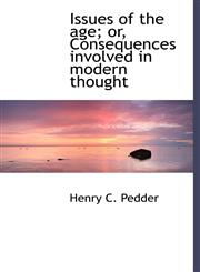 Issues of the Age; Or, Consequences Involved in Modern Thought,1115169327,9781115169325
