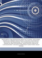 Articles On Non-profit Organizations Based In Illinois, including American Library Association, Chicago Lighthouse, Recovery International, The Heartland Institute, American Bar Foundation, Association Forum Of Chicagoland,1244219940,9781244219946