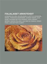 Italialaiset arkkitehdit Leonardo da Vinci, Michelangelo, Giotto di Bondone, Rafael, Francesco Borromini, Giorgio Vasari, Aldo Rossi,1231877790,9781231877791